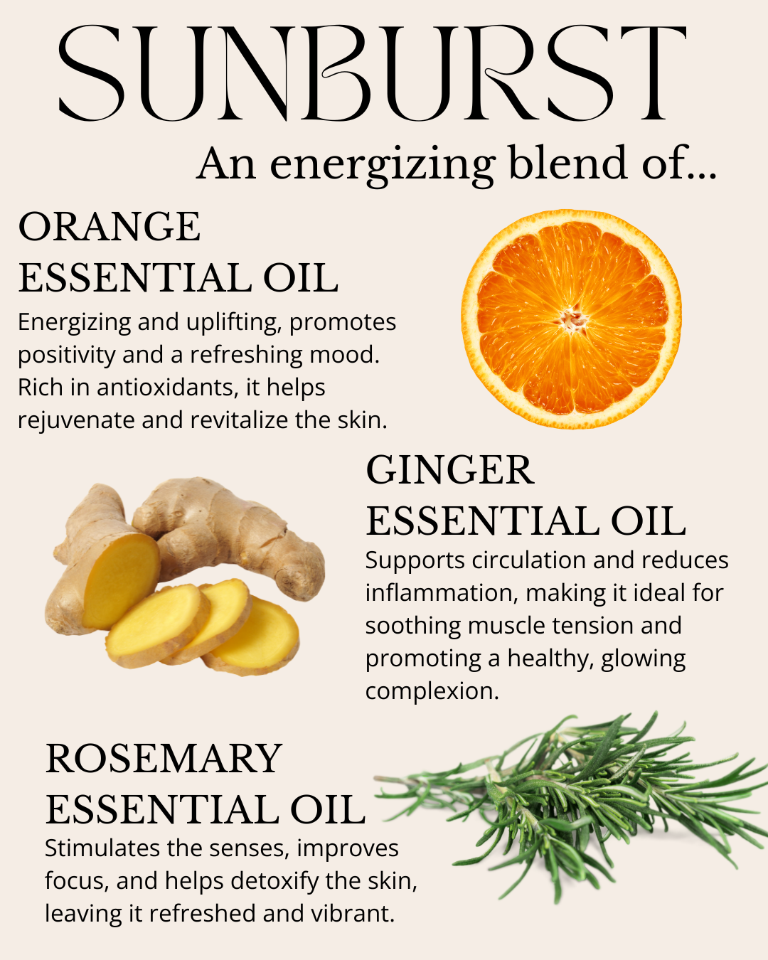Primitive Brood's Sunburst is an energizing blend of Orange, Ginger, and Rosemary essential oils. Energizing and uplifting, promotes positivity and a refreshing mood. Rich in antioxidants, it helps rejuvenate and revitalize the skin. Supports circulation and reduces inflammation, making it ideal for soothing muscle tension and promoting a healthy, glowing complexion. Stimulates the senses, improves focus, and helps detoxify the skin, leaving it refreshed and vibrant.